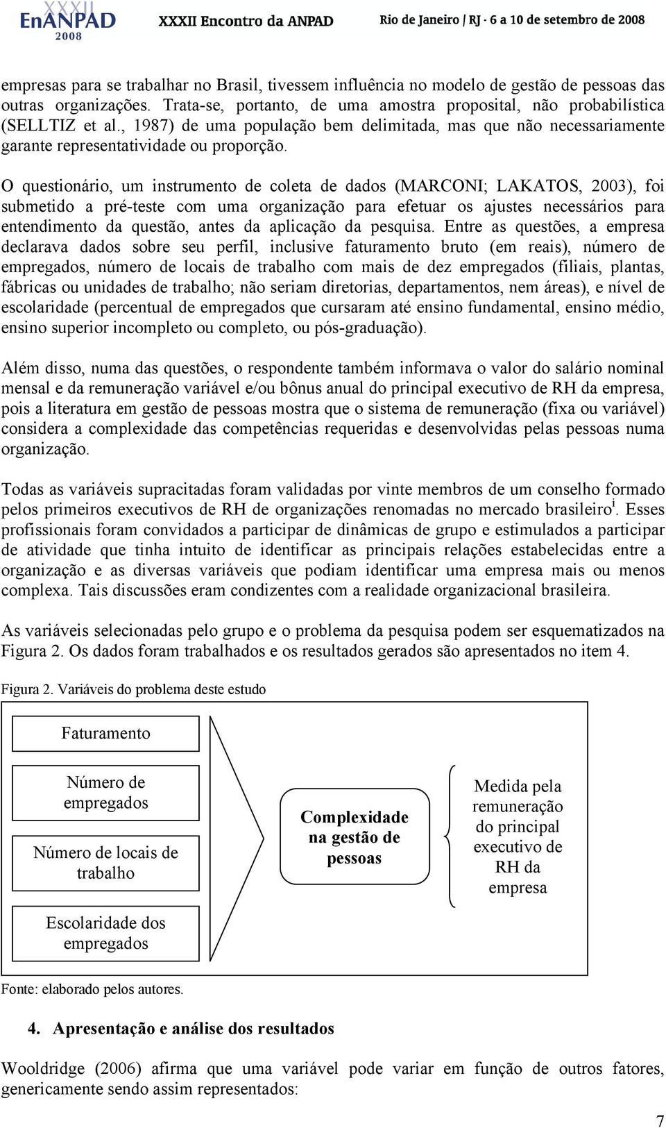 O questionário, um instrumento de coleta de dados (MARCONI; LAKATOS, 2003), foi submetido a pré-teste com uma organização para efetuar os ajustes necessários para entendimento da questão, antes da