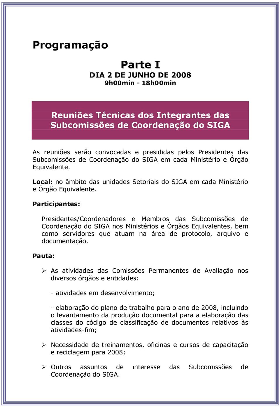 Participantes: Presidentes/Coordenadores e Membros das Subcomissões de Coordenação do SIGA nos Ministérios e Órgãos Equivalentes, bem como servidores que atuam na área de protocolo, arquivo e