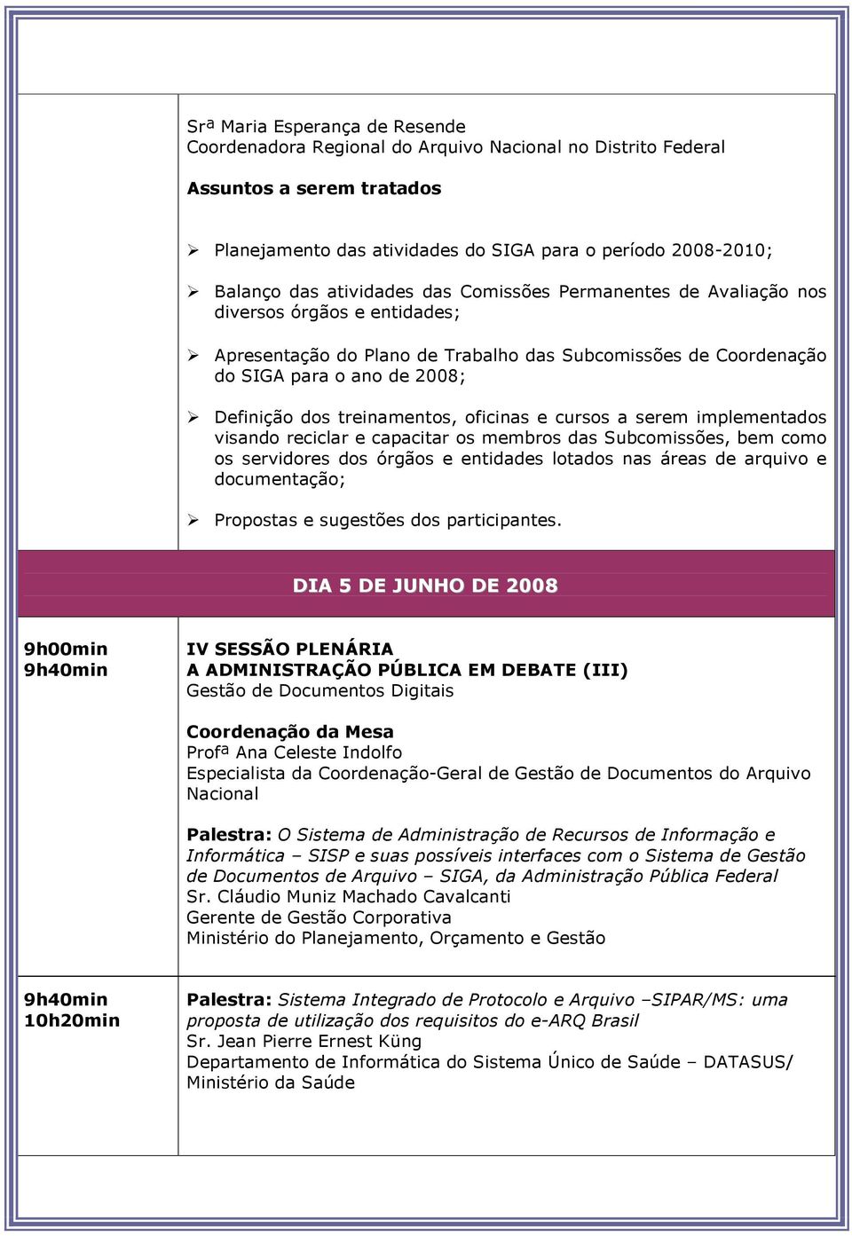 treinamentos, oficinas e cursos a serem implementados visando reciclar e capacitar os membros das Subcomissões, bem como os servidores dos órgãos e entidades lotados nas áreas de arquivo e