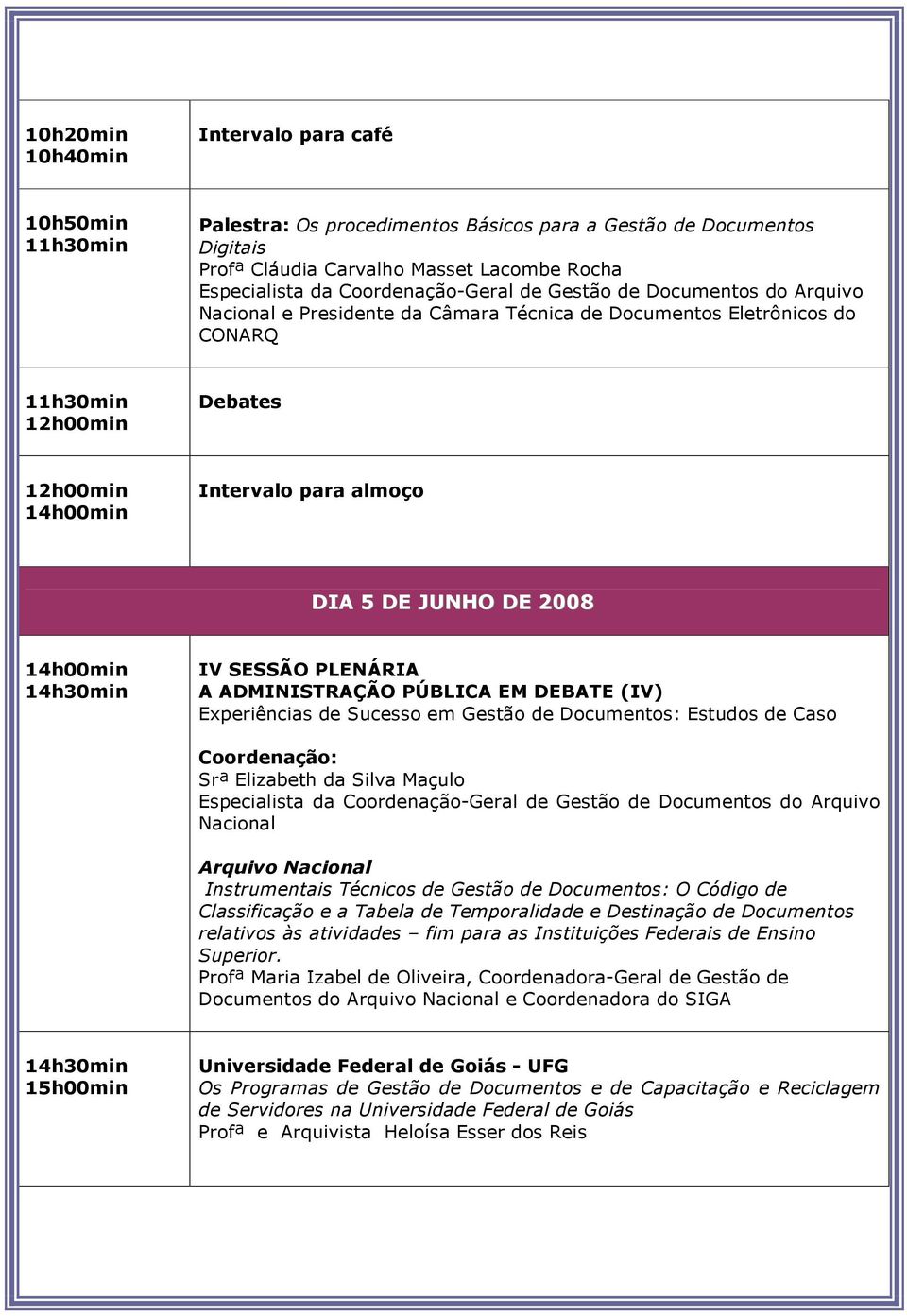 A ADMINISTRAÇÃO PÚBLICA EM DEBATE (IV) Experiências de Sucesso em Gestão de Documentos: Estudos de Caso Coordenação: Srª Elizabeth da Silva Maçulo Especialista da Coordenação-Geral de Gestão de