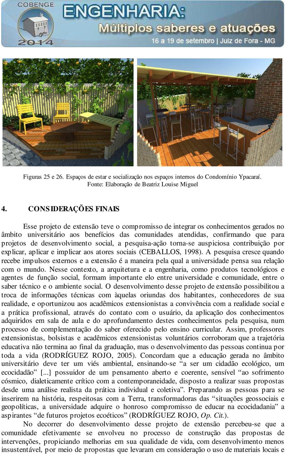 de desenvolvimento social, a pesquisa-ação torna-se auspiciosa contribuição por explicar, aplicar e implicar aos atores sociais (CEBALLOS, 1998).