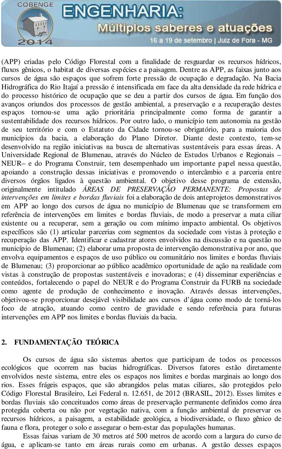 Na Bacia Hidrográfica do Rio Itajaí a pressão é intensificada em face da alta densidade da rede hídrica e do processo histórico de ocupação que se deu a partir dos cursos de água.