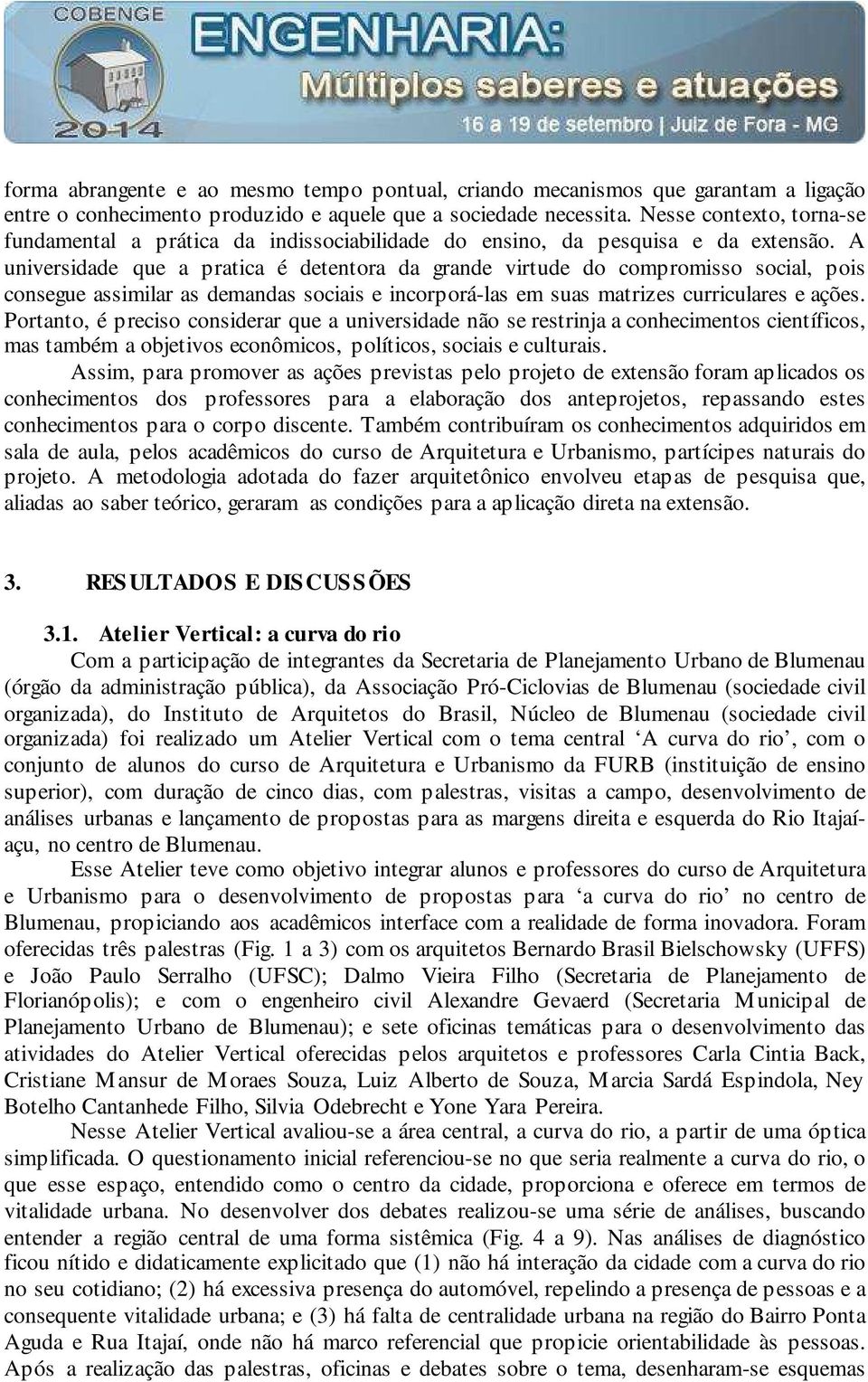 A universidade que a pratica é detentora da grande virtude do compromisso social, pois consegue assimilar as demandas sociais e incorporá-las em suas matrizes curriculares e ações.