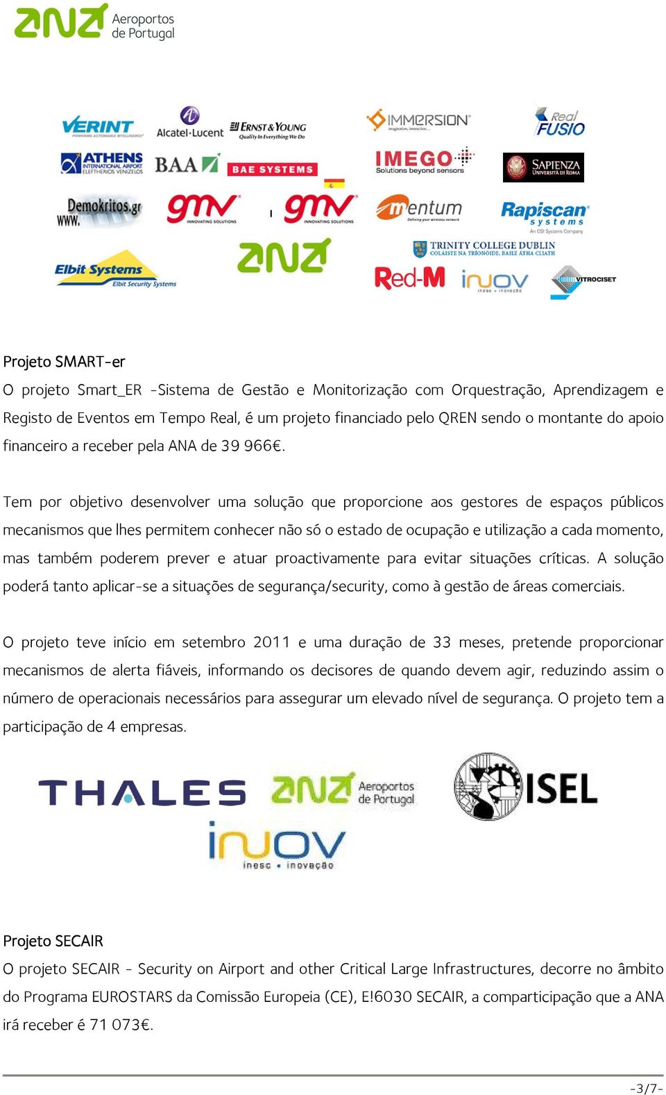 Tem por objetivo desenvolver uma solução que proporcione aos gestores de espaços públicos mecanismos que lhes permitem conhecer não só o estado de ocupação e utilização a cada momento, mas também