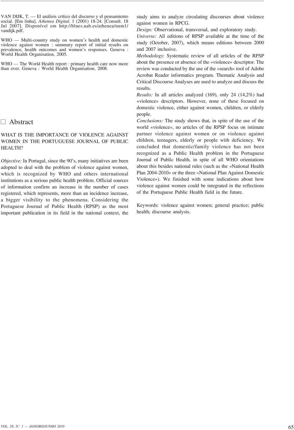 Geneva : World Health Organisation, 2005. WHO The World Health report : primary health care now more than ever. Geneva : World Health Organisation, 2008.