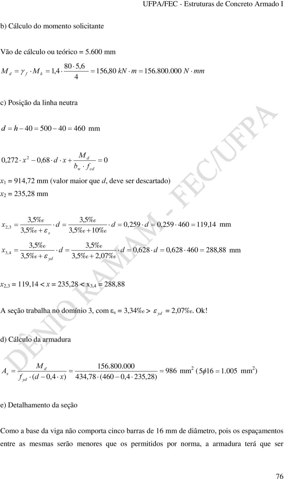 460 88,88,07 y mm,3 = 119,14 < = 35,8 < = 88,88 eção trabalha no omínio 3, om = 3,34 > y =,07. Ok! ) Cálulo a armaura 156.800.000 986 mm ( 5 16 1.