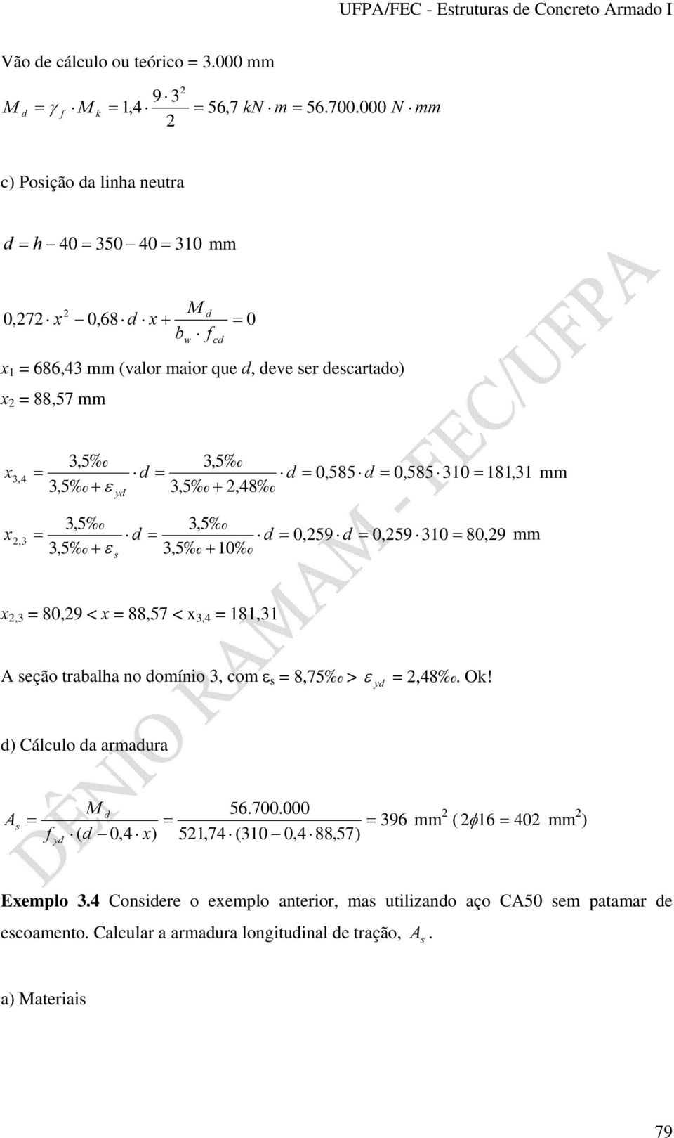 181,31,48 y mm,3 0,59 0,59 310 80,9 10 mm,3 = 80,9 < = 88,57 < = 181,31 eção trabalha no omínio 3, om = 8,75 > y =,48. Ok!