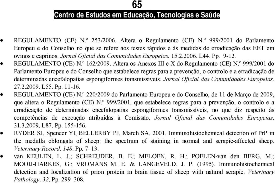 Pp. 9-12. REGULAMENTO (CE) N.º 162/2009. Altera os Anexos III e X do Regulamento (CE) N.