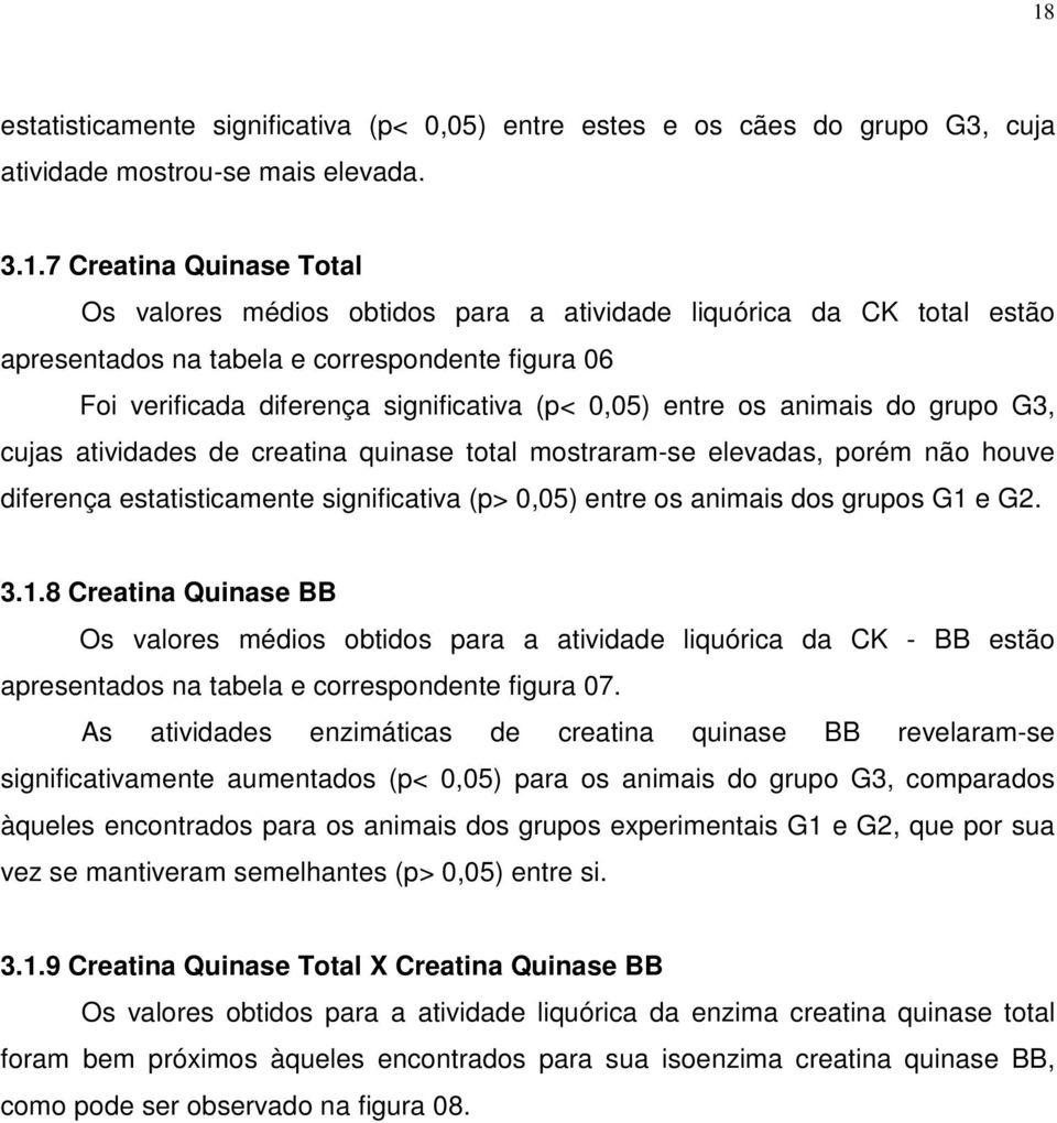 elevadas, porém não houve diferença estatisticamente significativa (p>,5) entre os animais dos grupos G1 