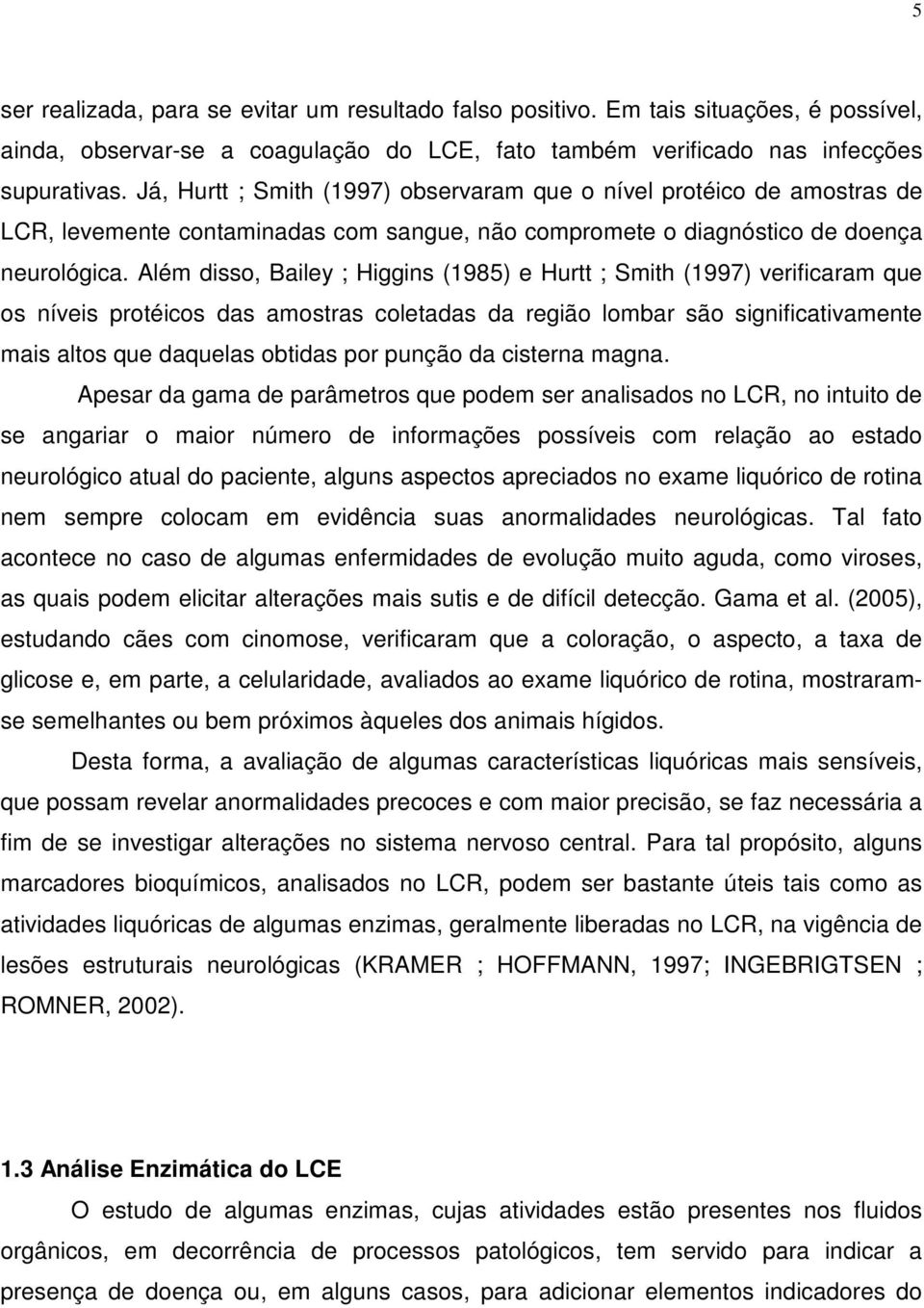 Além disso, Bailey ; Higgins (1985) e Hurtt ; Smith (1997) verificaram que os níveis protéicos das amostras coletadas da região lombar são significativamente mais altos que daquelas obtidas por