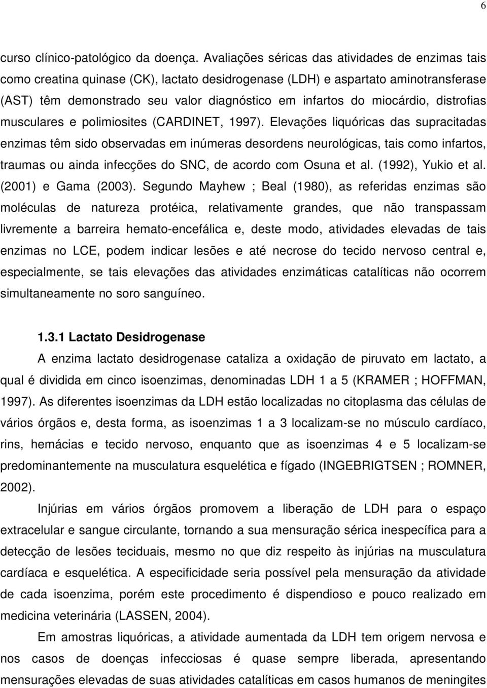 miocárdio, distrofias musculares e polimiosites (CARDINET, 1997).