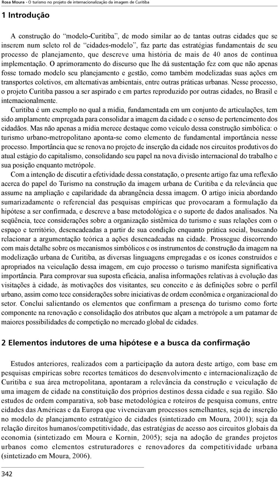 O aprimoramento do discurso que lhe dá sustentação fez com que não apenas fosse tornado modelo seu planejamento e gestão, como também modelizadas suas ações em transportes coletivos, em alternativas