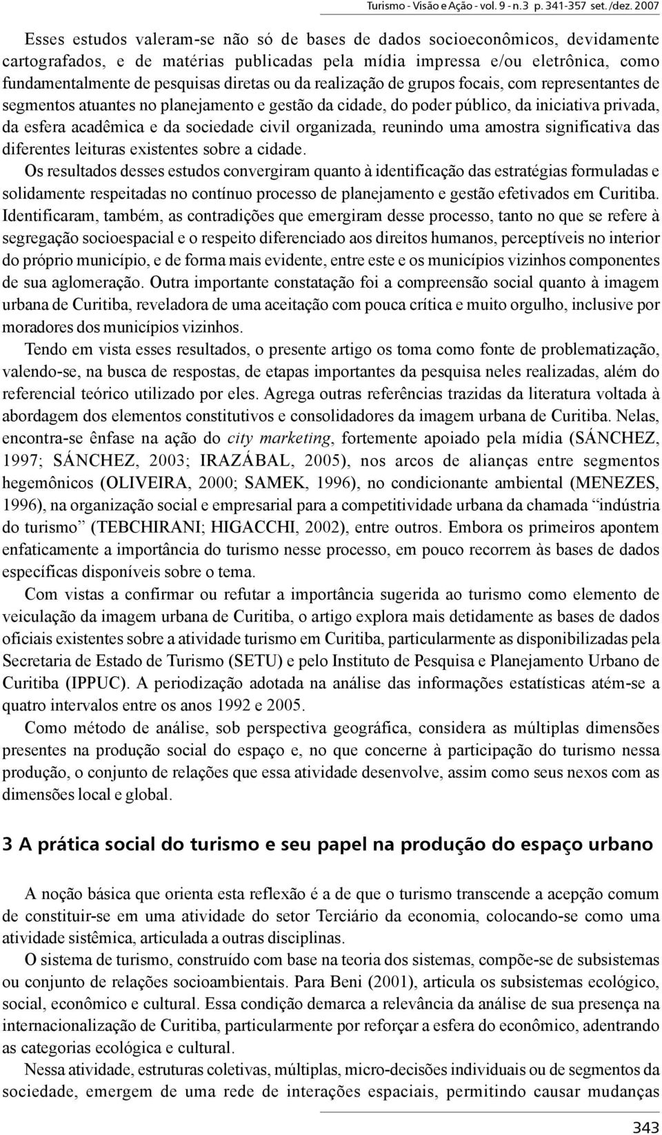 diretas ou da realização de grupos focais, com representantes de segmentos atuantes no planejamento e gestão da cidade, do poder público, da iniciativa privada, da esfera acadêmica e da sociedade