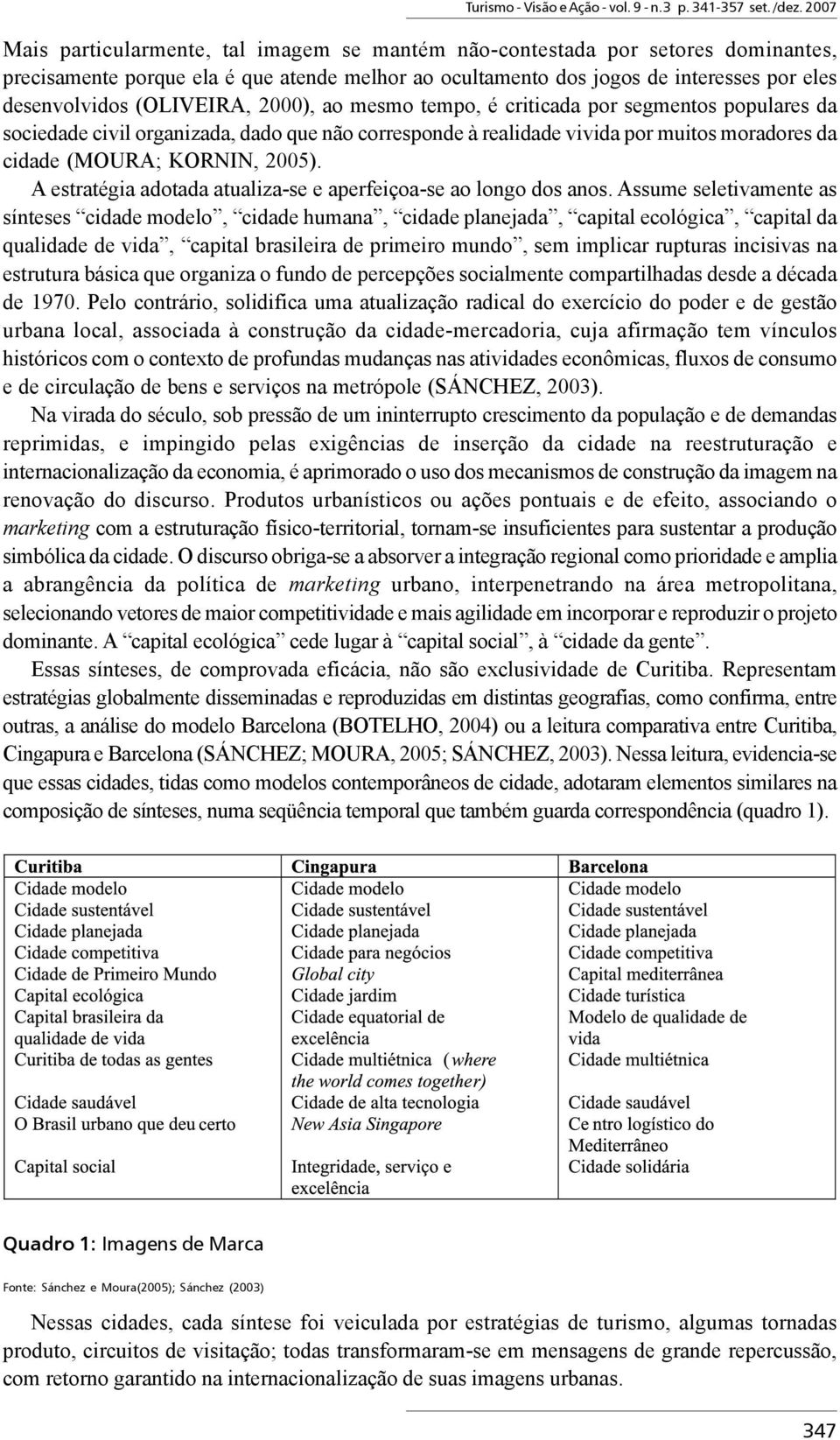 (OLIVEIRA, 2000), ao mesmo tempo, é criticada por segmentos populares da sociedade civil organizada, dado que não corresponde à realidade vivida por muitos moradores da cidade (MOURA; KORNIN, 2005).