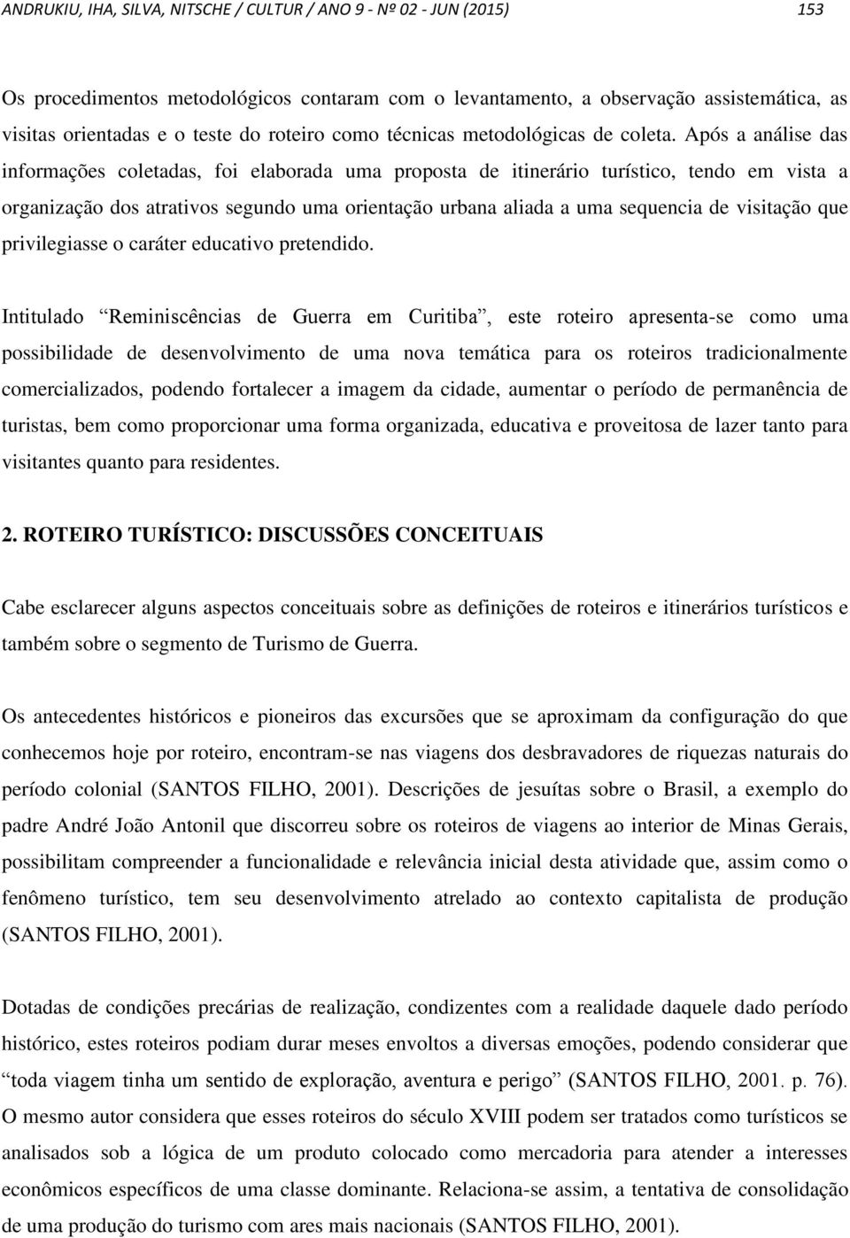 Após a análise das informações coletadas, foi elaborada uma proposta de itinerário turístico, tendo em vista a organização dos atrativos segundo uma orientação urbana aliada a uma sequencia de