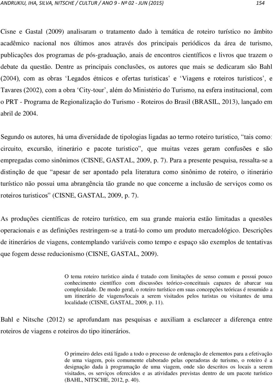 Dentre as principais conclusões, os autores que mais se dedicaram são Bahl (2004), com as obras Legados étnicos e ofertas turísticas e Viagens e roteiros turísticos, e Tavares (2002), com a obra