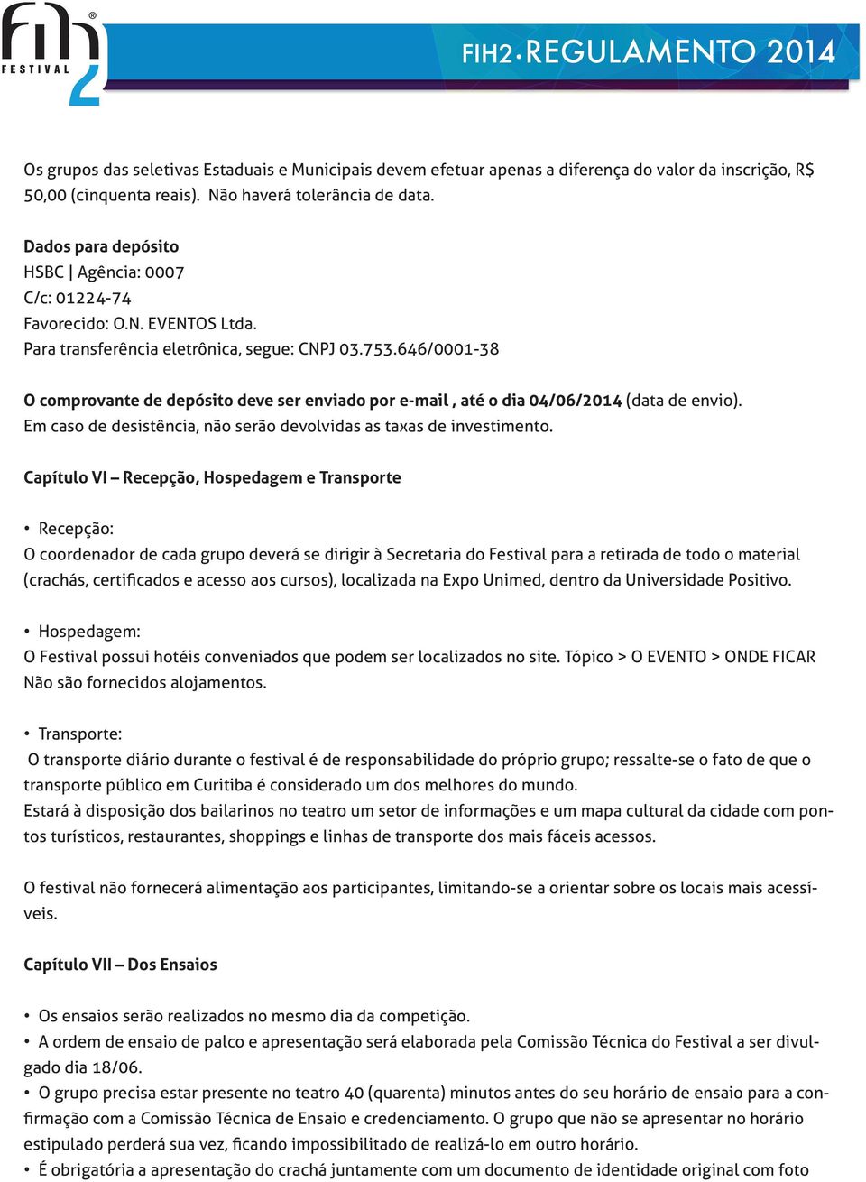 646/0001-38 O comprovante de depósito deve ser enviado por e-mail, até o dia 04/06/2014 (data de envio). Em caso de desistência, não serão devolvidas as taxas de investimento.