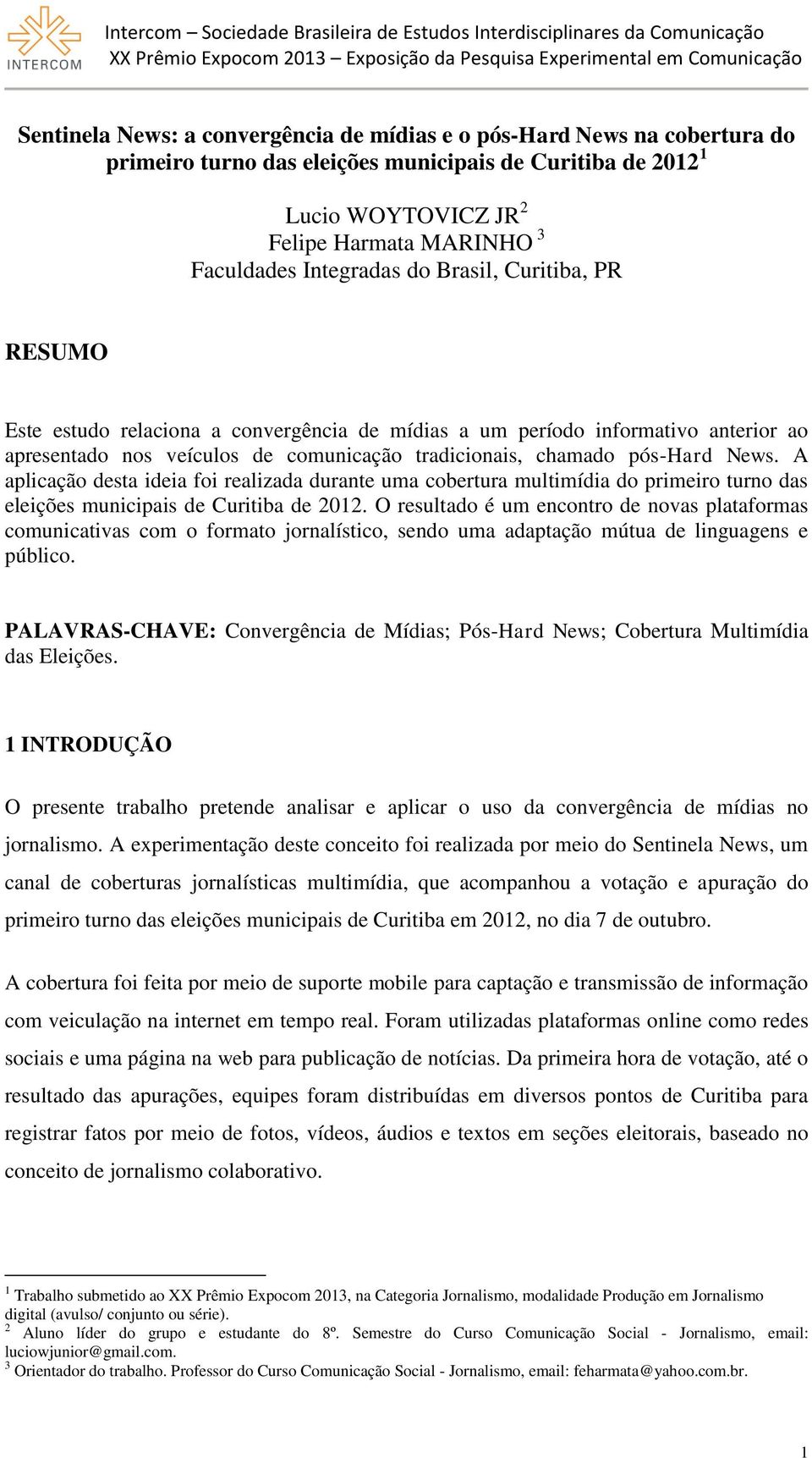 News. A aplicação desta ideia foi realizada durante uma cobertura multimídia do primeiro turno das eleições municipais de Curitiba de 2012.