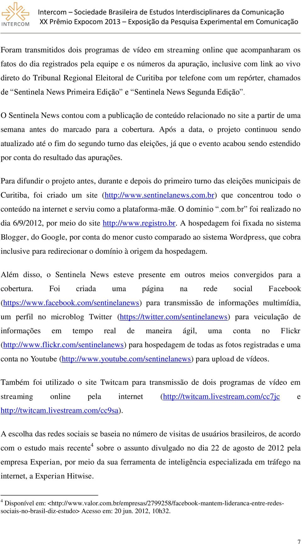 O Sentinela News contou com a publicação de conteúdo relacionado no site a partir de uma semana antes do marcado para a cobertura.