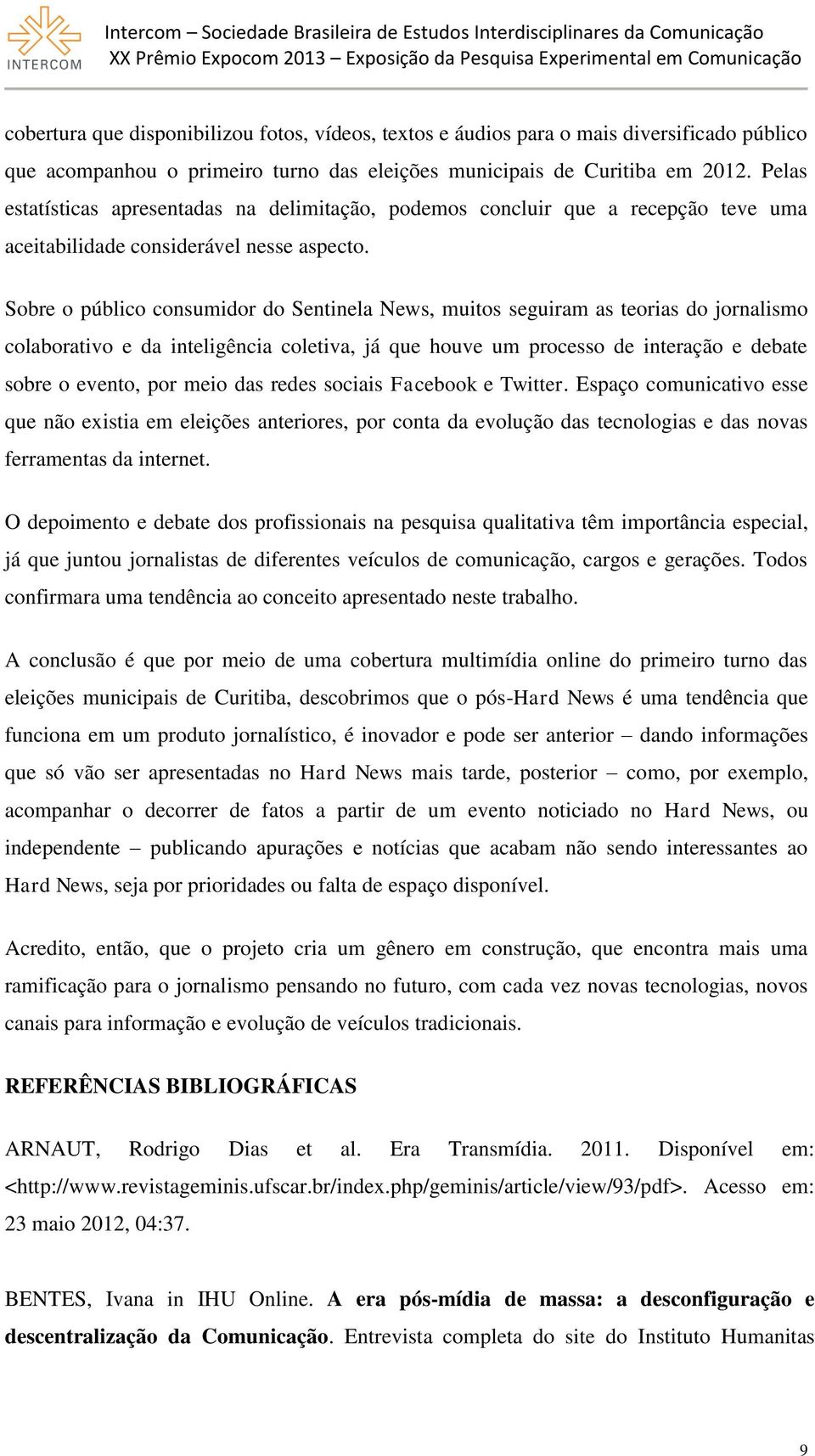 Sobre o público consumidor do Sentinela News, muitos seguiram as teorias do jornalismo colaborativo e da inteligência coletiva, já que houve um processo de interação e debate sobre o evento, por meio