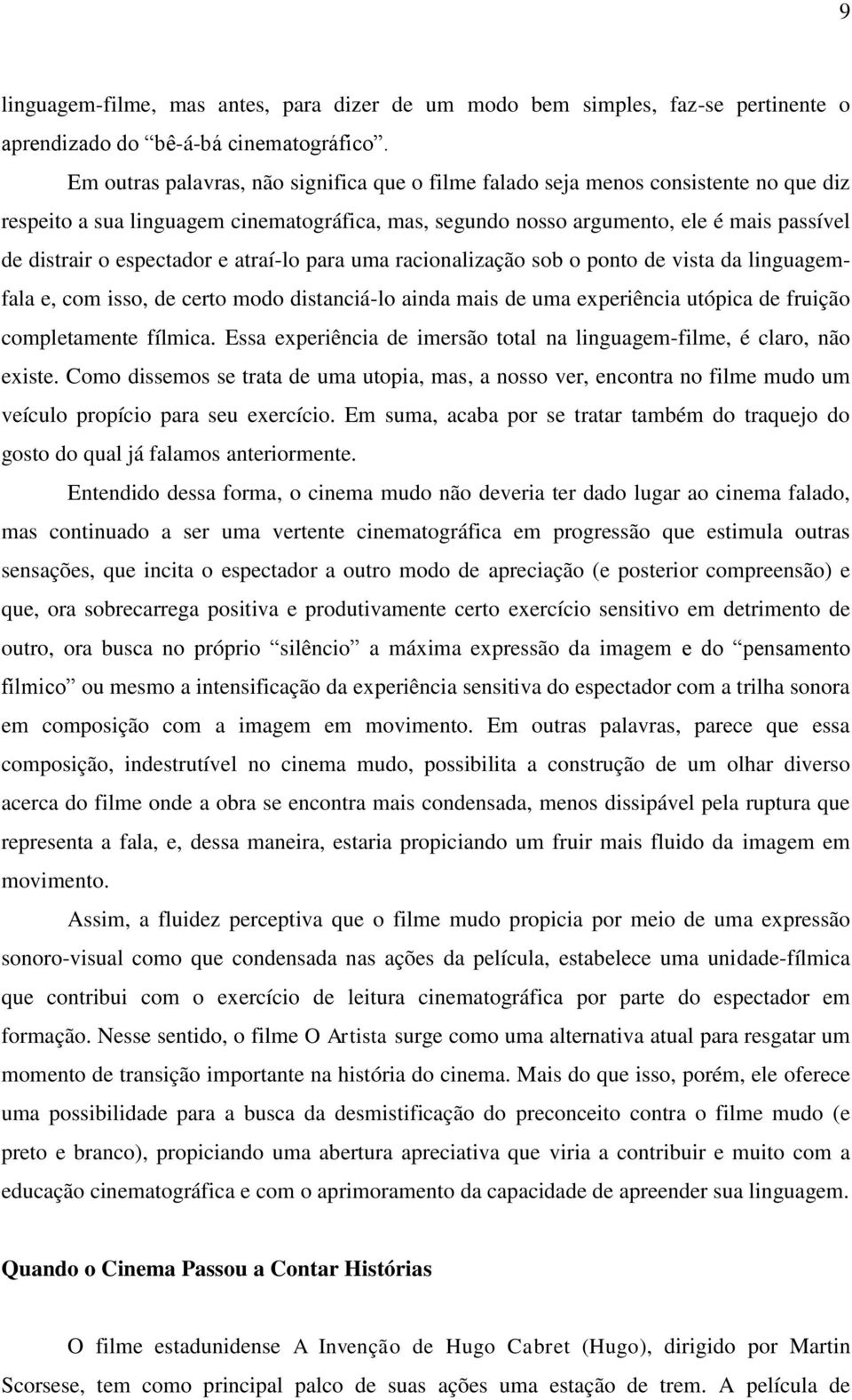 espectador e atraí-lo para uma racionalização sob o ponto de vista da linguagemfala e, com isso, de certo modo distanciá-lo ainda mais de uma experiência utópica de fruição completamente fílmica.