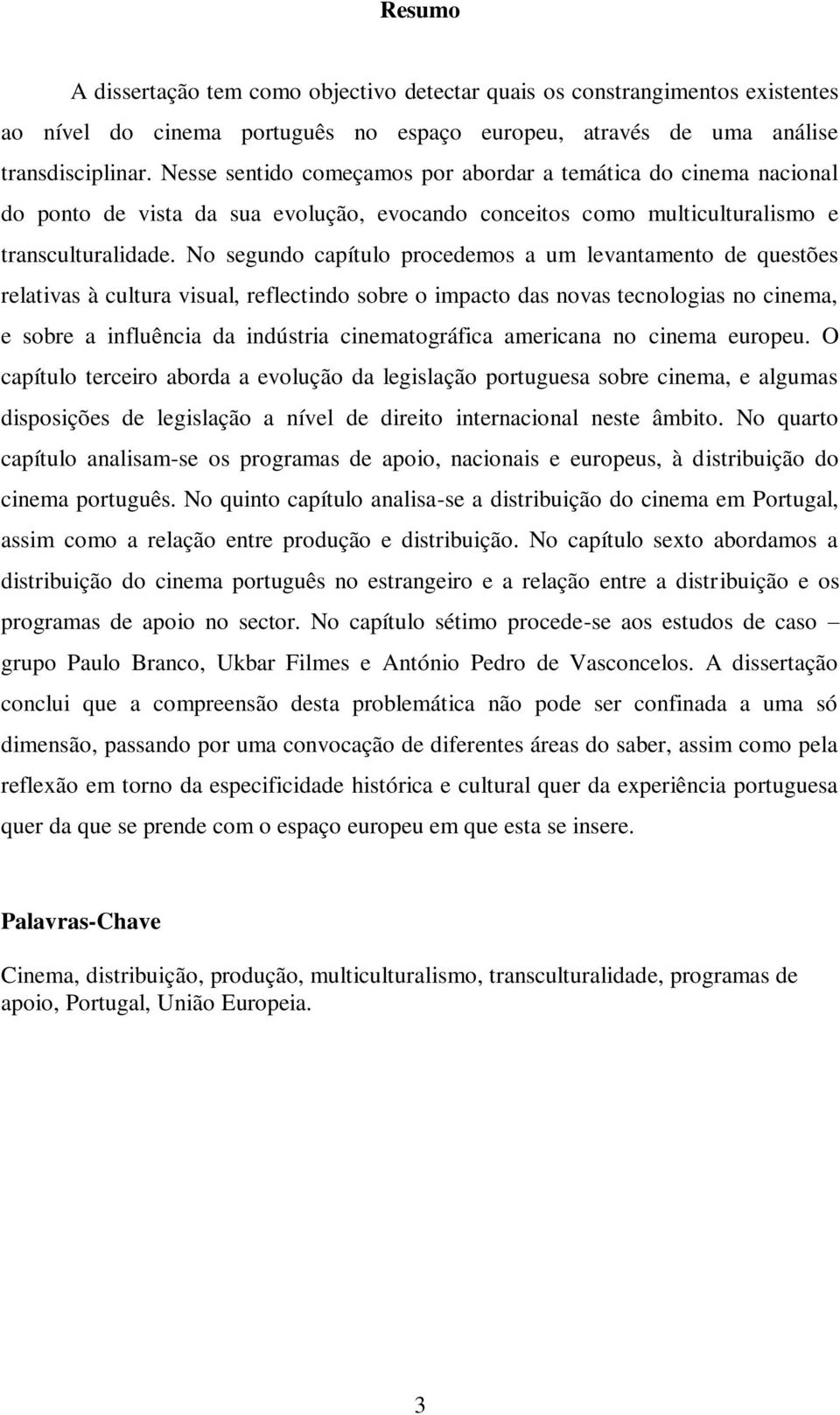 No segundo capítulo procedemos a um levantamento de questões relativas à cultura visual, reflectindo sobre o impacto das novas tecnologias no cinema, e sobre a influência da indústria cinematográfica