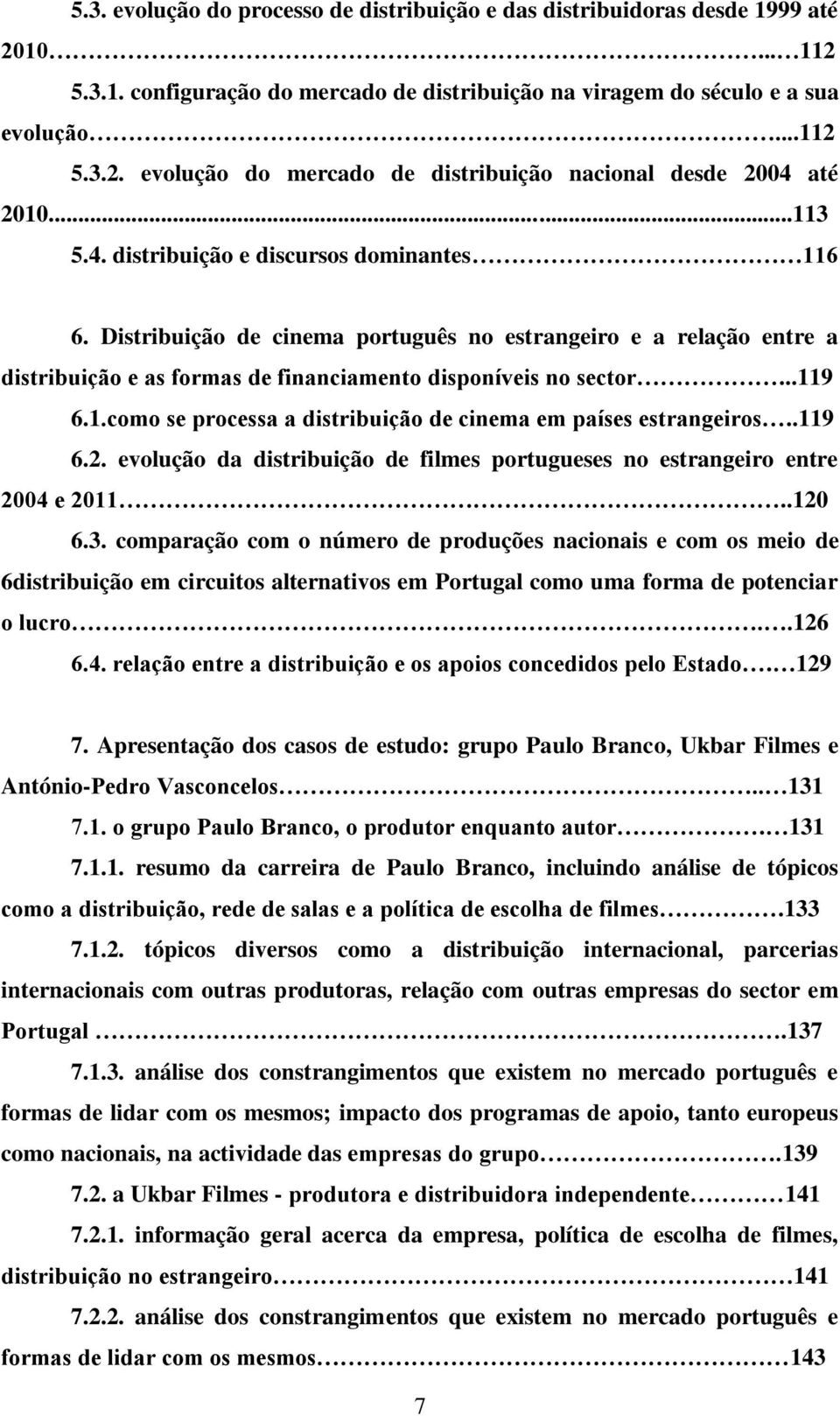 .119 6.2. evolução da distribuição de filmes portugueses no estrangeiro entre 2004 e 2011..120 6.3.