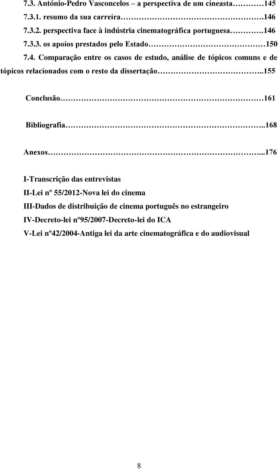 7.3.3. os apoios prestados pelo Estado 150 7.4.