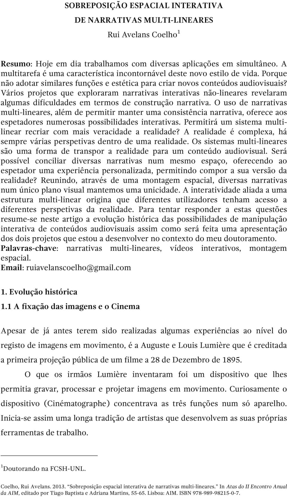 Vários projetos que exploraram narrativas interativas não-lineares revelaram algumas dificuldades em termos de construção narrativa.