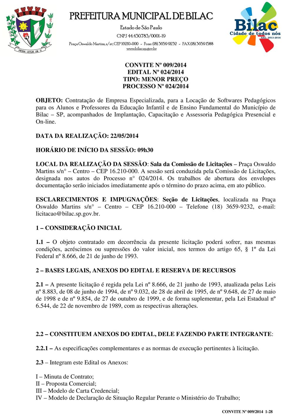 DATA DA REALIZAÇÃO: 22/05/2014 HORÁRIO DE INÍCIO DA SESSÃO: 09h30 LOCAL DA REALIZAÇÃO DA SESSÃO: Sala da Comissão de Licitações Praça Oswaldo Martins s/n Centro CEP 16.210-000.