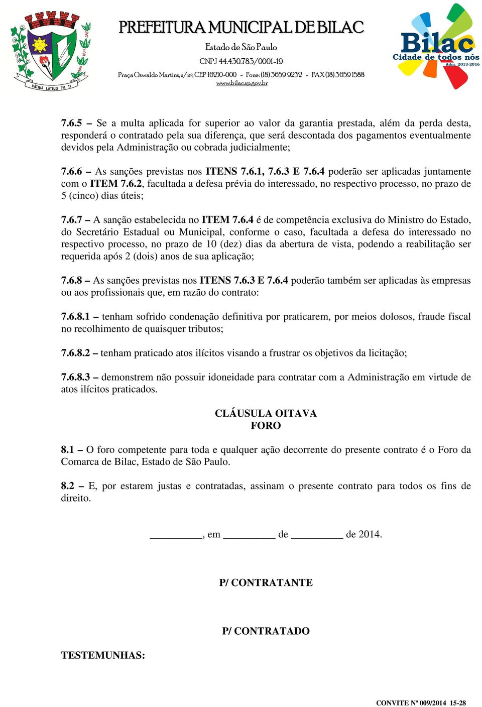 6.7 A sanção estabelecida no ITEM 7.6.4 é de competência exclusiva do Ministro do Estado, do Secretário Estadual ou Municipal, conforme o caso, facultada a defesa do interessado no respectivo