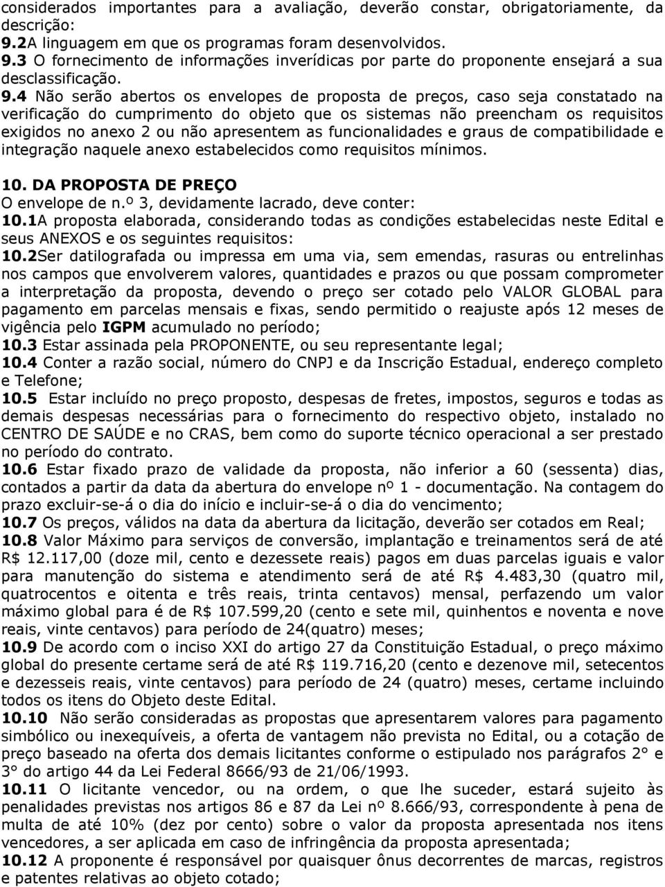 apresentem as funcionalidades e graus de compatibilidade e integração naquele anexo estabelecidos como requisitos mínimos. 10. DA PROPOSTA DE PREÇO O envelope de n.