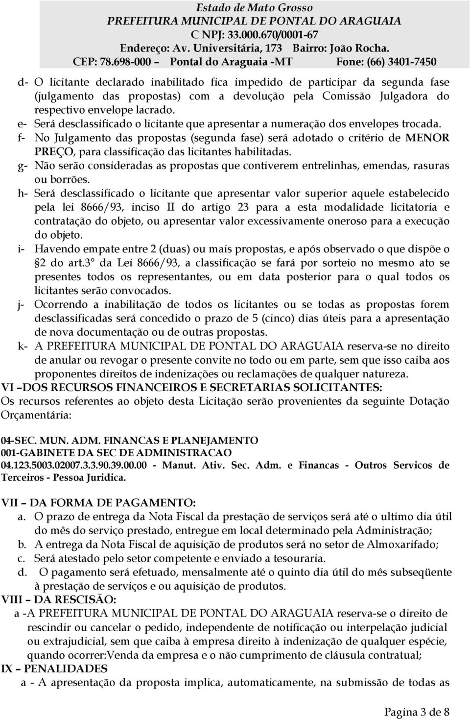 f- No Julgamento das propostas (segunda fase) será adotado o critério de MENOR PREÇO, para classificação das licitantes habilitadas.