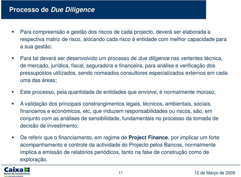 utilizados, sendo nomeados consultores especializados externos em cada uma das áreas; Este processo, pela quantidade de entidades que envolve, é normalmente moroso; A validação dos principais