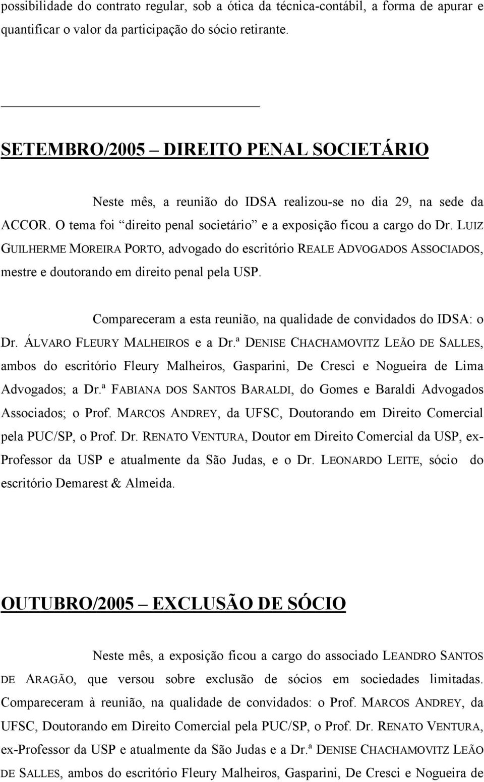 LUIZ GUILHERME MOREIRA PORTO, advogado do escritório REALE ADVOGADOS ASSOCIADOS, mestre e doutorando em direito penal pela USP. Compareceram a esta reunião, na qualidade de convidados do IDSA: o Dr.