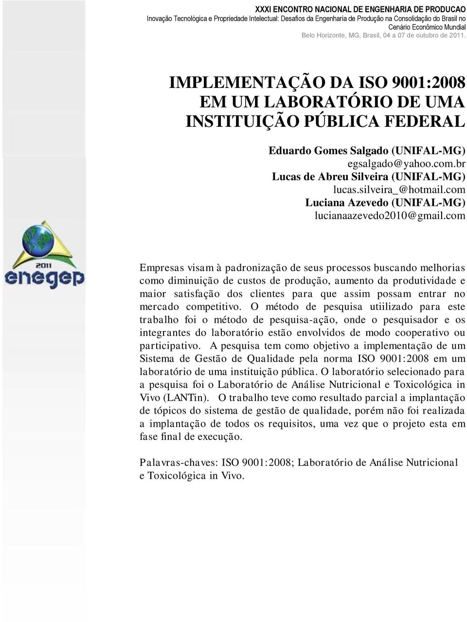 com Empresas visam à padronização de seus processos buscando melhorias como diminuição de custos de produção, aumento da produtividade e maior satisfação dos clientes para que assim possam entrar no