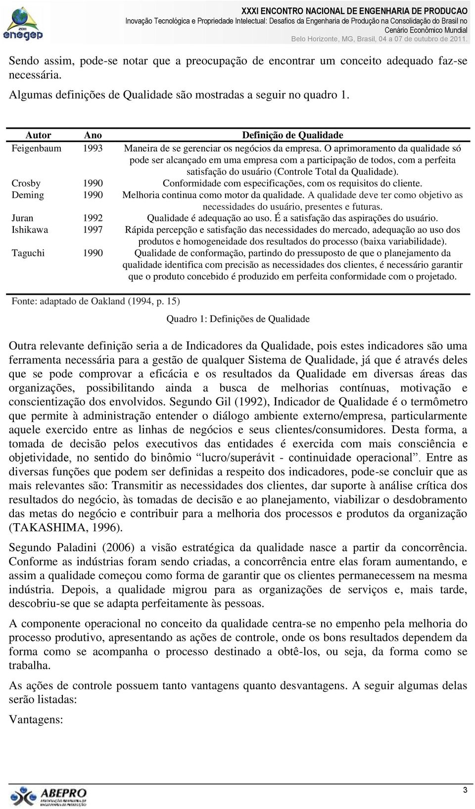 O aprimoramento da qualidade só pode ser alcançado em uma empresa com a participação de todos, com a perfeita satisfação do usuário (Controle Total da Qualidade).