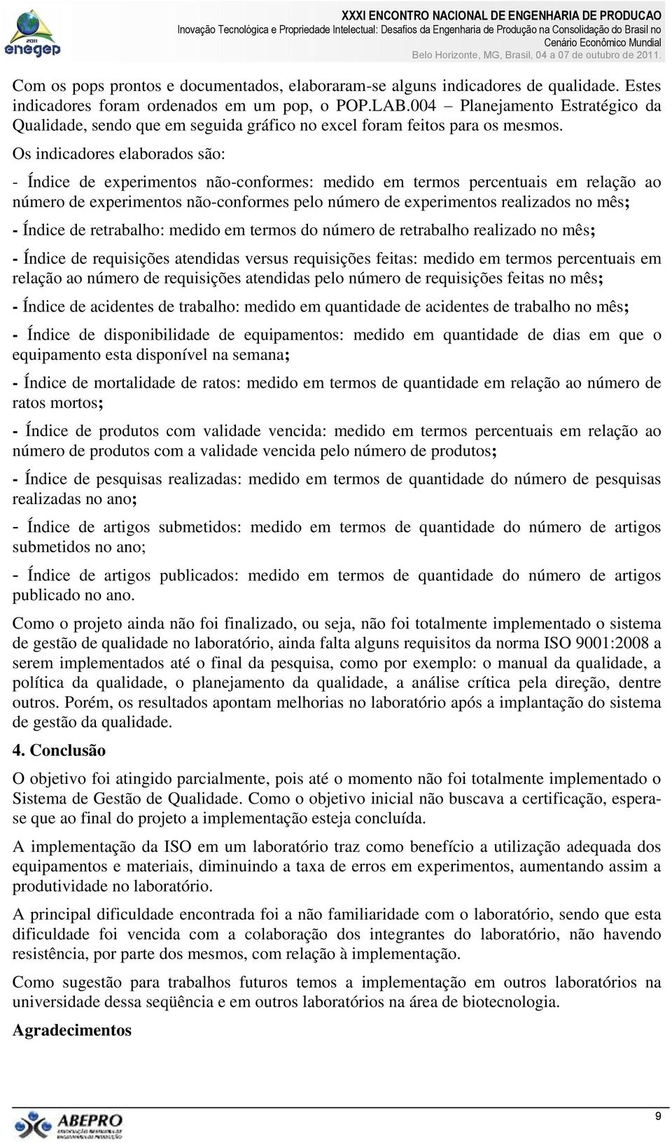 Os indicadores elaborados são: - Índice de experimentos não-conformes: medido em termos percentuais em relação ao número de experimentos não-conformes pelo número de experimentos realizados no mês; -