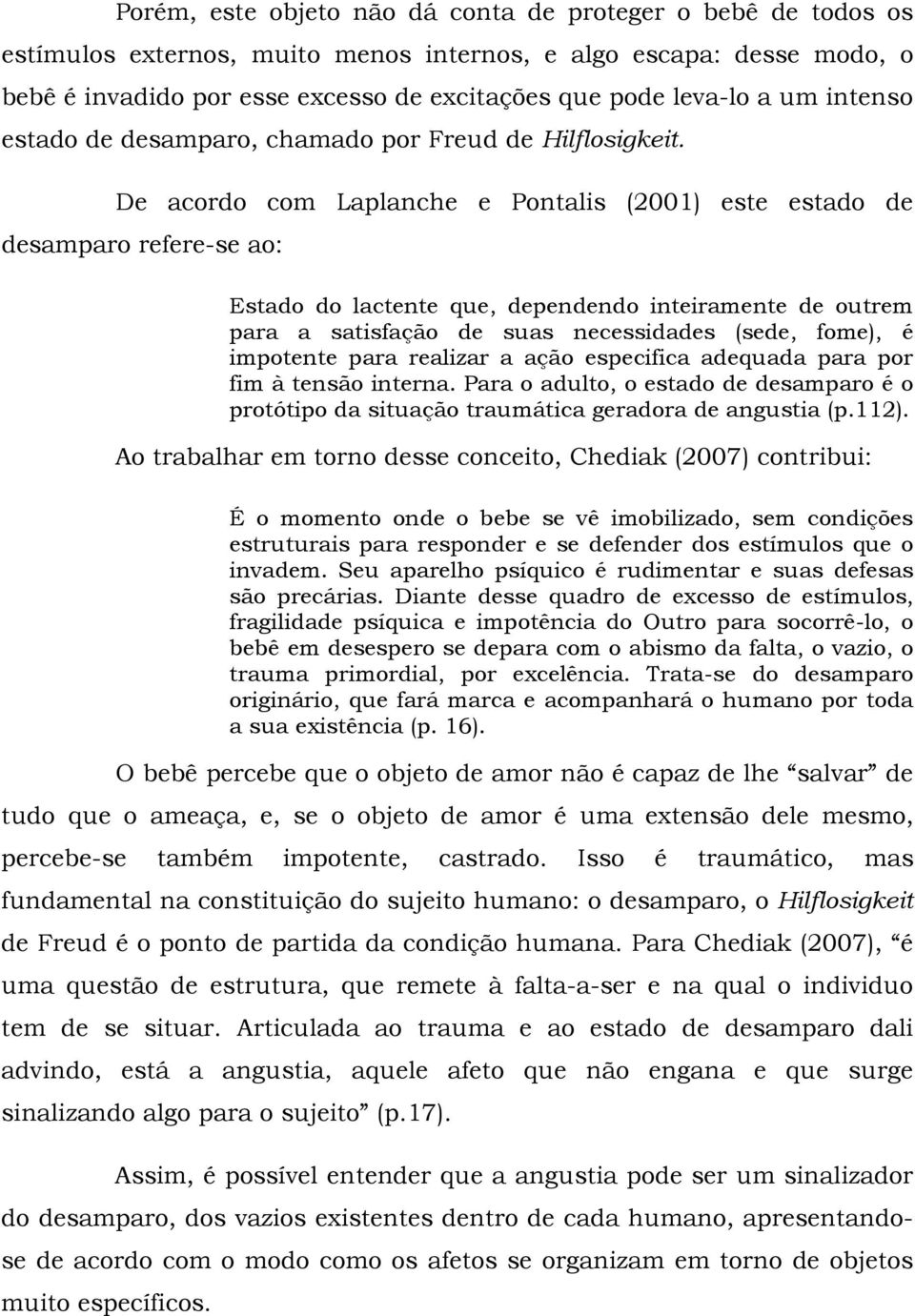 De acordo com Laplanche e Pontalis (2001) este estado de desamparo refere-se ao: Estado do lactente que, dependendo inteiramente de outrem para a satisfação de suas necessidades (sede, fome), é