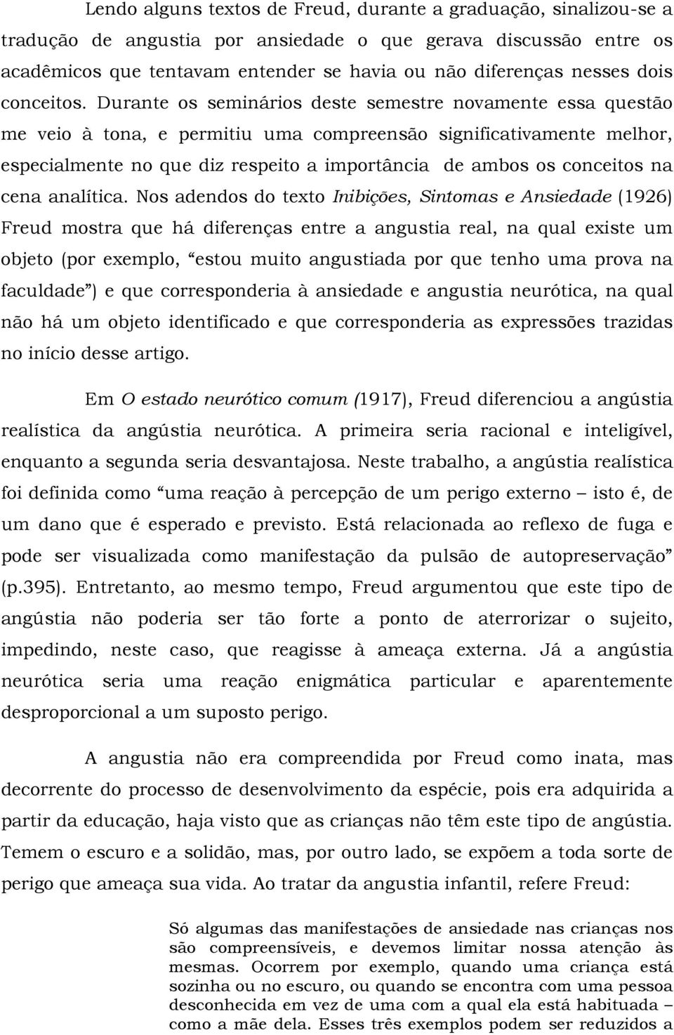 Durante os seminários deste semestre novamente essa questão me veio à tona, e permitiu uma compreensão significativamente melhor, especialmente no que diz respeito a importância de ambos os conceitos