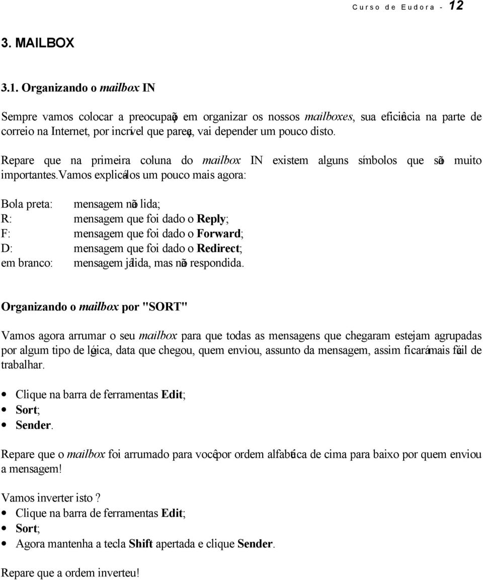 Organizando o mailbox IN Sempre vamos colocar a preocupação em organizar os nossos mailboxes, sua eficiência na parte de correio na Internet, por incrível que pareça, vai depender um pouco disto.