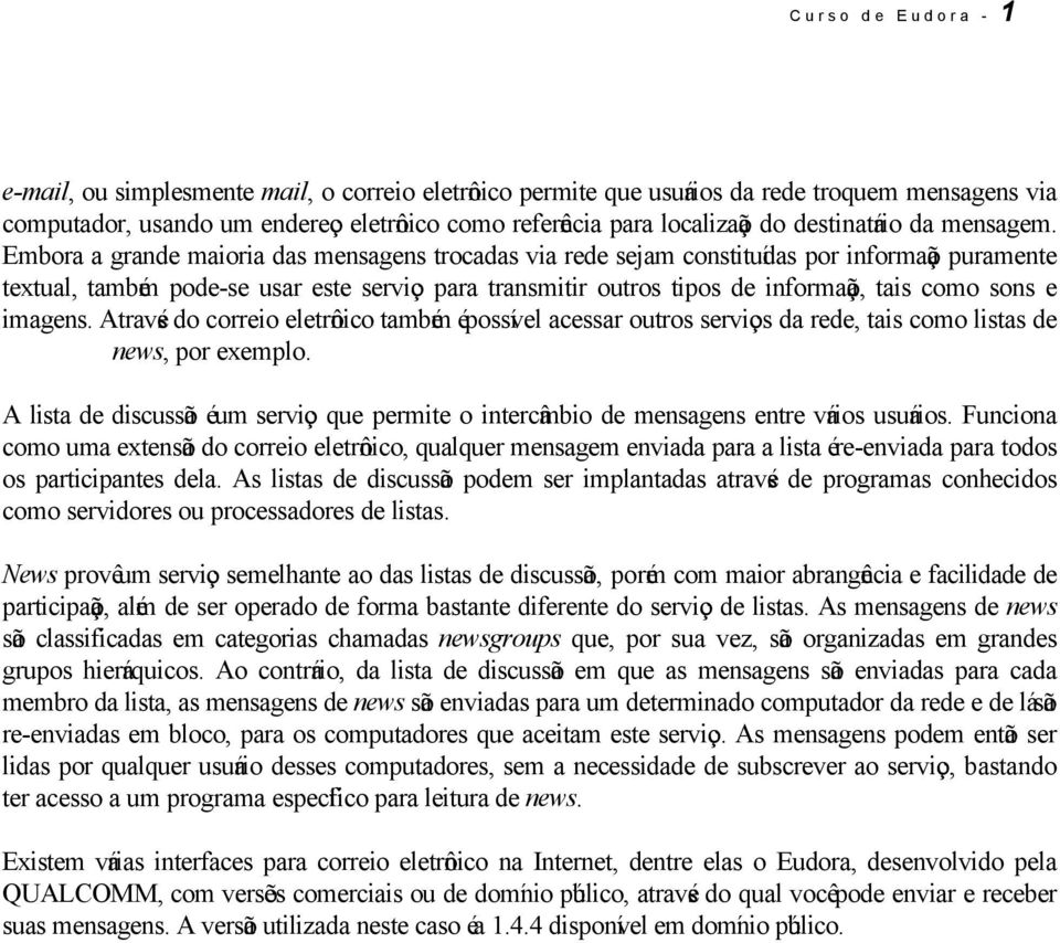 Embora a grande maioria das mensagens trocadas via rede sejam constituídas por informação puramente textual, também pode-se usar este serviço para transmitir outros tipos de informação, tais como