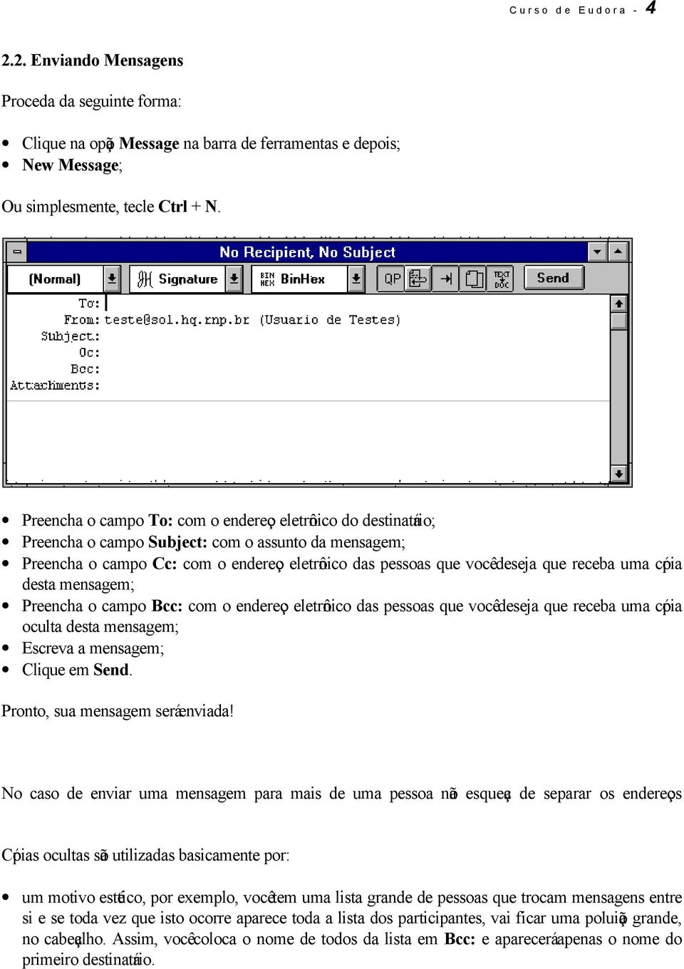 receba uma cópia desta mensagem; Preencha o campo Bcc: com o endereço eletrônico das pessoas que vocêdeseja que receba uma cópia oculta desta mensagem; Escreva a mensagem; Clique em Send.