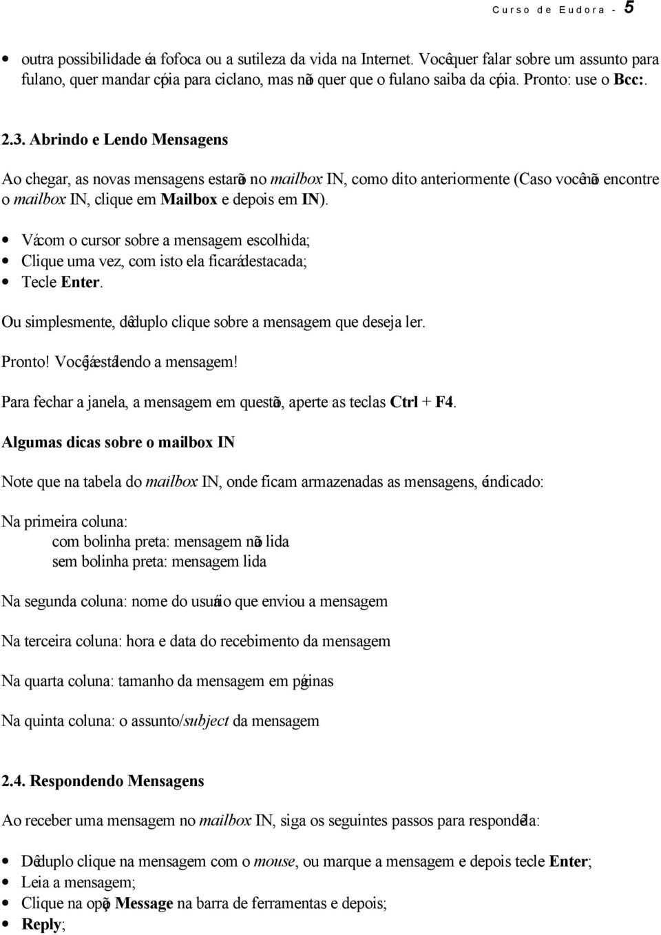 Abrindo e Lendo Mensagens Ao chegar, as novas mensagens estarão no mailbox IN, como dito anteriormente (Caso vocênão encontre o mailbox IN, clique em Mailbox e depois em IN).