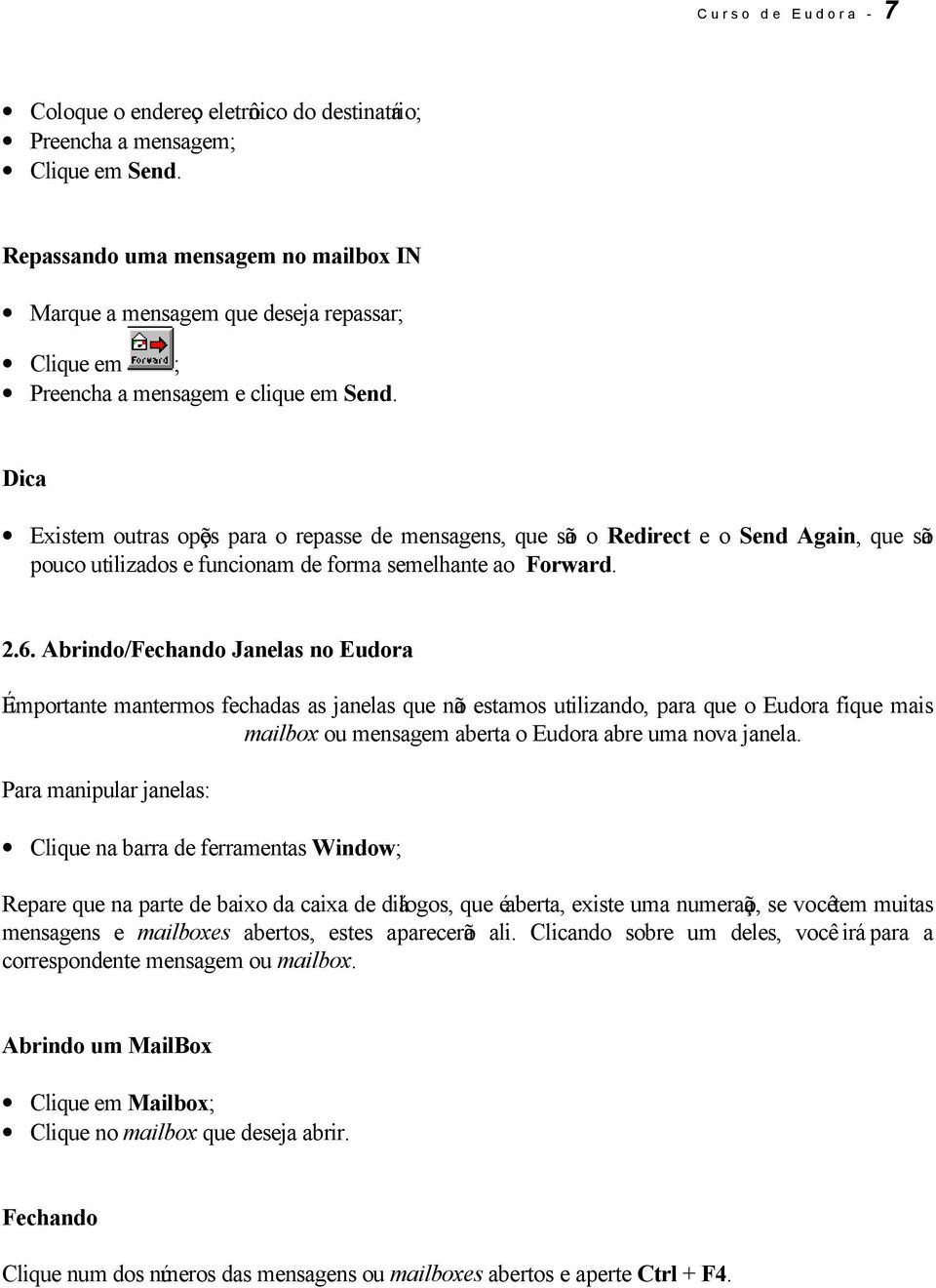 Dica Existem outras opções para o repasse de mensagens, que são o Redirect e o Send Again, que são pouco utilizados e funcionam de forma semelhante ao Forward. 2.6.