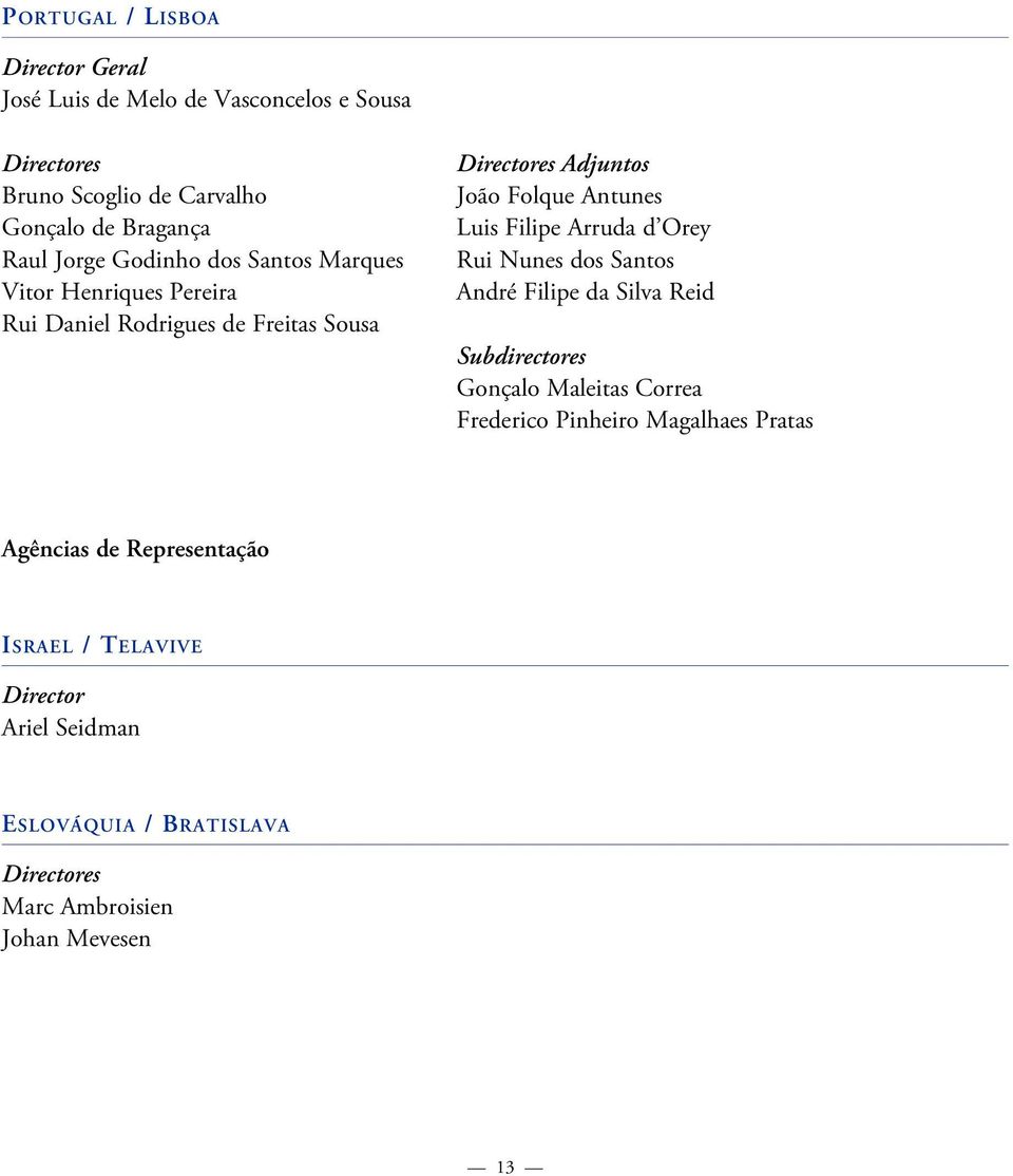 Luis Filipe Arruda d Orey Rui Nunes dos Santos André Filipe da Silva Reid Subdirectores Gonçalo Maleitas Correa Frederico Pinheiro