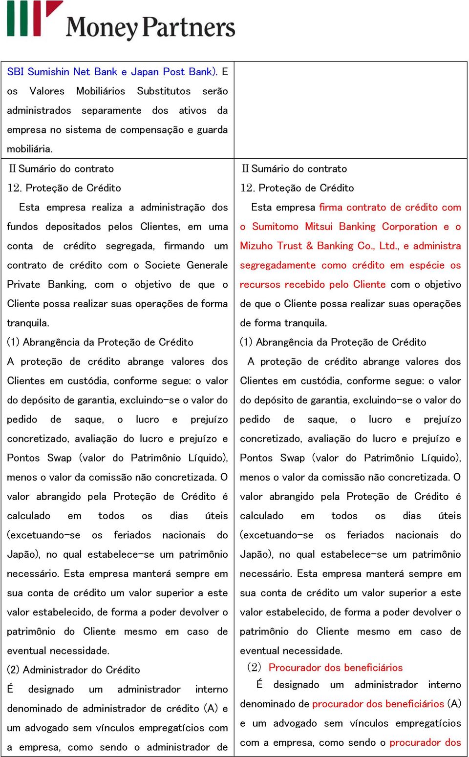 Proteção de Crédito Esta empresa realiza a administração dos fundos depositados pelos Clientes, em uma conta de crédito segregada, firmando um contrato de crédito com o Societe Generale Private