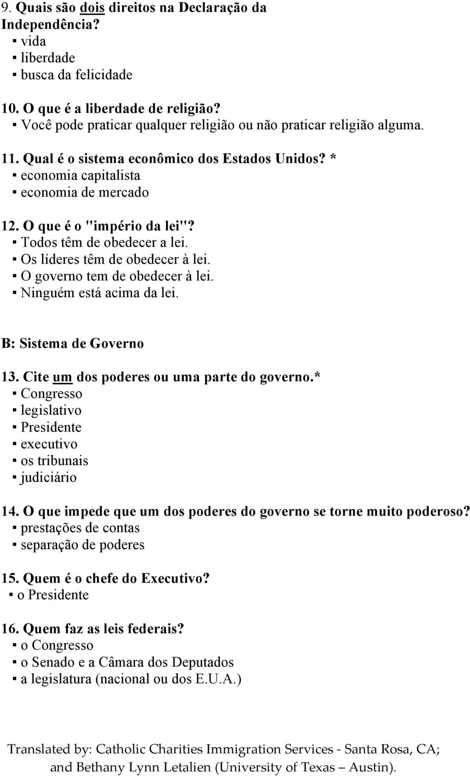 O governo tem de obedecer à lei. Ninguém está acima da lei. B: Sistema de Governo 13. Cite um dos poderes ou uma parte do governo.