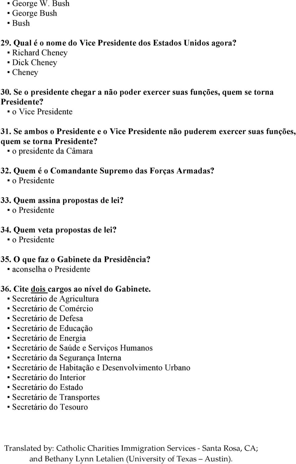 Se ambos o Presidente e o Vice Presidente não puderem exercer suas funções, quem se torna Presidente? o presidente da Câmara 32. Quem é o Comandante Supremo das Forças Armadas? o Presidente 33.