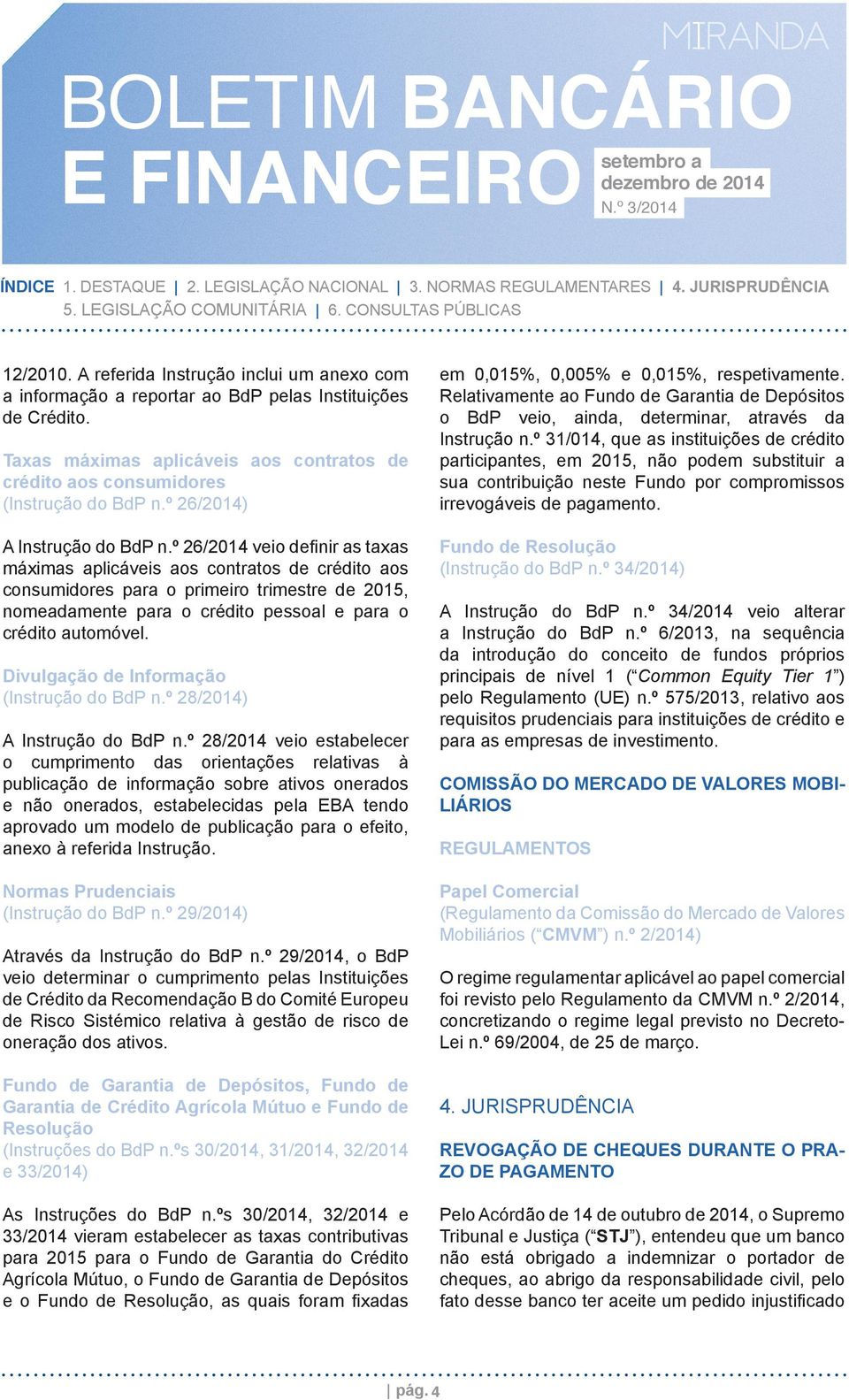 º 26/2014 veio deﬁnir as taxas máximas aplicáveis aos contratos de crédito aos consumidores para o primeiro trimestre de 2015, nomeadamente para o crédito pessoal e para o crédito automóvel.